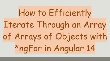 How to Efficiently Iterate Through an Array of Arrays of Objects with *ngFor in Angular 14