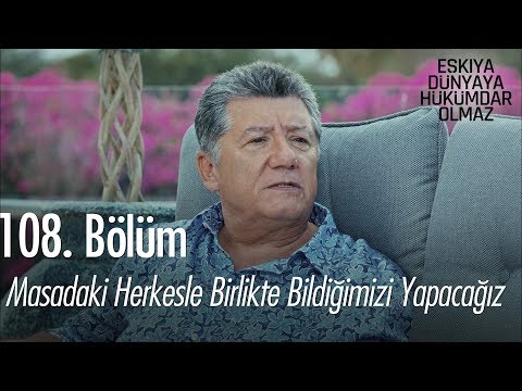 Masadaki herkesle birlikte olarak bildiğimizi yapacağız - Eşkıya Dünyaya Hükümdar Olmaz 108. Bölüm