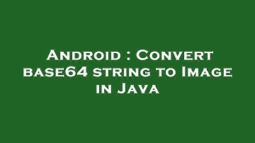 Android : Convert base64 string to Image in Java