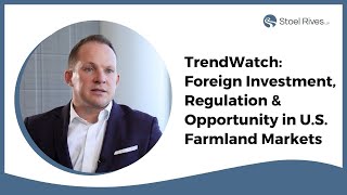TrendWatch: Foreign Investment, Regulation & Opportunity in U.S. Farmland Markets