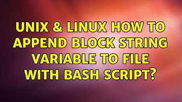 Unix & Linux: How to append block string variable to file with bash script? (2 Solutions!!)