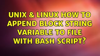 Unix & Linux: How to append block string variable to file with bash script? (2 Solutions!!)