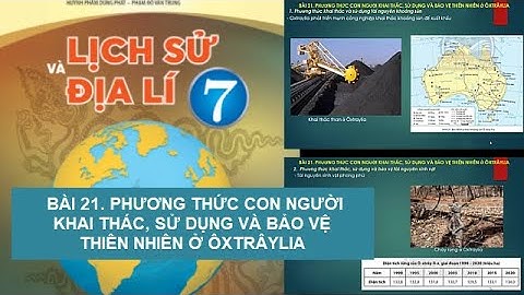 BÀI 21. PHƯƠNG THỨC CON NGƯỜI KHAI THÁC, SỬ DỤNG VÀ BẢO VỆ THIÊN NHIÊN Ở ÔXTRÂYLIA