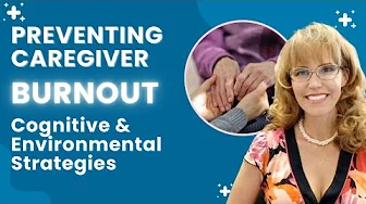 Reduce Caregiver Burnout with These Cognitive and Environmental Tools