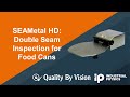 SEAMetal HD - high definition double seam scope for food cans