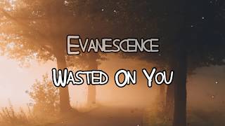 Evanescence - Wasted On You Lyrics