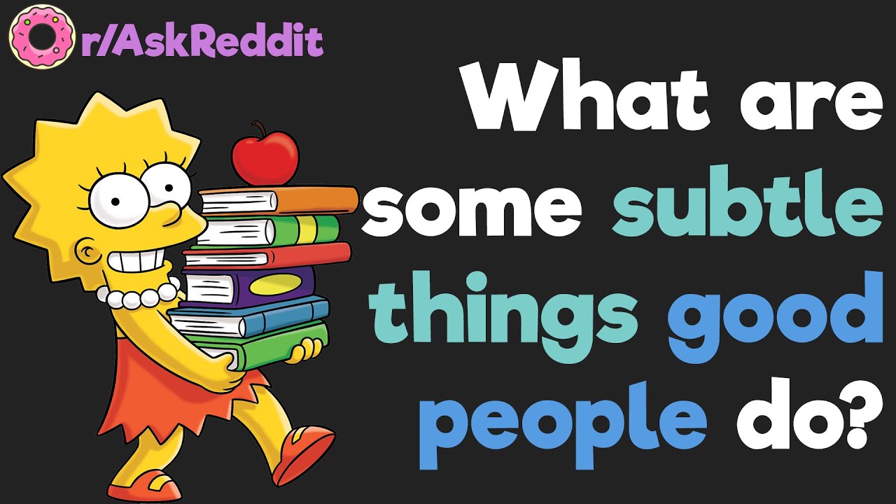 What subtle things good people do? r/AskReddit Top Posts
