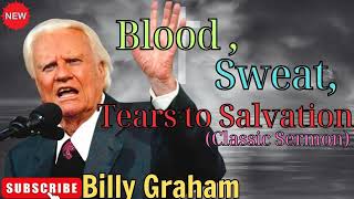 Blood, Sweat  and Tears to Salvation  - Billy Graham Classic Sermon