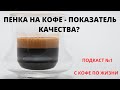 Пенка на КОФЕ -  показатель качества? Диалог в формате Подкаст.