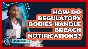 How Do Regulatory Bodies Handle Breach Notifications?