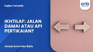 Ikhtilaf: Jalan Damai Atau Api Pertikaian? | Ustadz Ammi Nur Baits