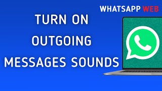 Full How To Turn On Outgoing Messages Sounds On WhatsApp Web On PC (New Update) Guide