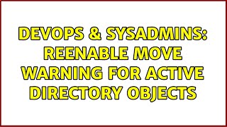 DevOps & SysAdmins: Reenable Move Warning for Active Directory Objects
