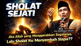 Sholat Sejati Saat Allah Yang Menggerakkan Kita Menyembah Siapa  Gus Mukhlason Rosyid