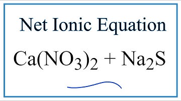 How to Write the Net Ionic Equation for Ca(NO3)2 + Na2S = CaS + NaNO3