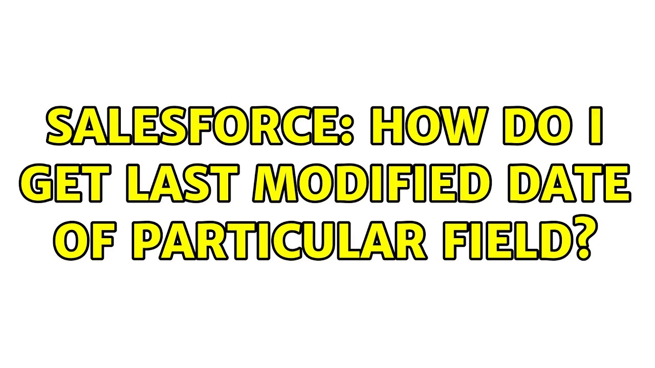 Salesforce: How Do I Get Last Modified Date Of Particular Field?