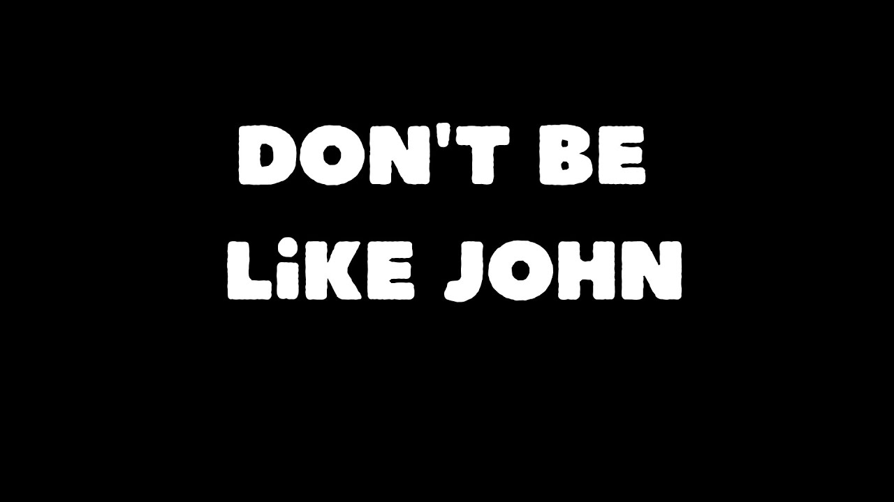 Don't be Like John - YouTube