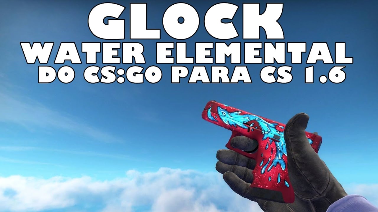GLOCK WATER ELEMENTAL DO CS:GO PARA CS 1.6 - YouTube
