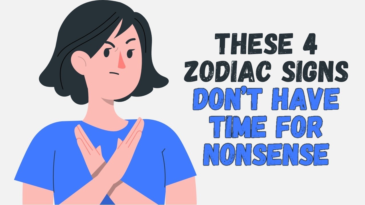 These 4 Zodiac Signs Don’t Have Time for Nonsense