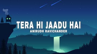 Anirudh Ravichander - Tera Hi Jaadu Hai (Lyrics) ft. J.V. Sudhanshu, Priya Mali