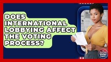 Does International Lobbying Affect The Voting Process? - First Time Voter Expert