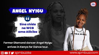 SINA SHIDA NA WCB AMA ALIKIBA | FORMER DIAMOND DANCER ANGEL NYIGU ARRIVES IN KENYA  FOR DANCE TOUR