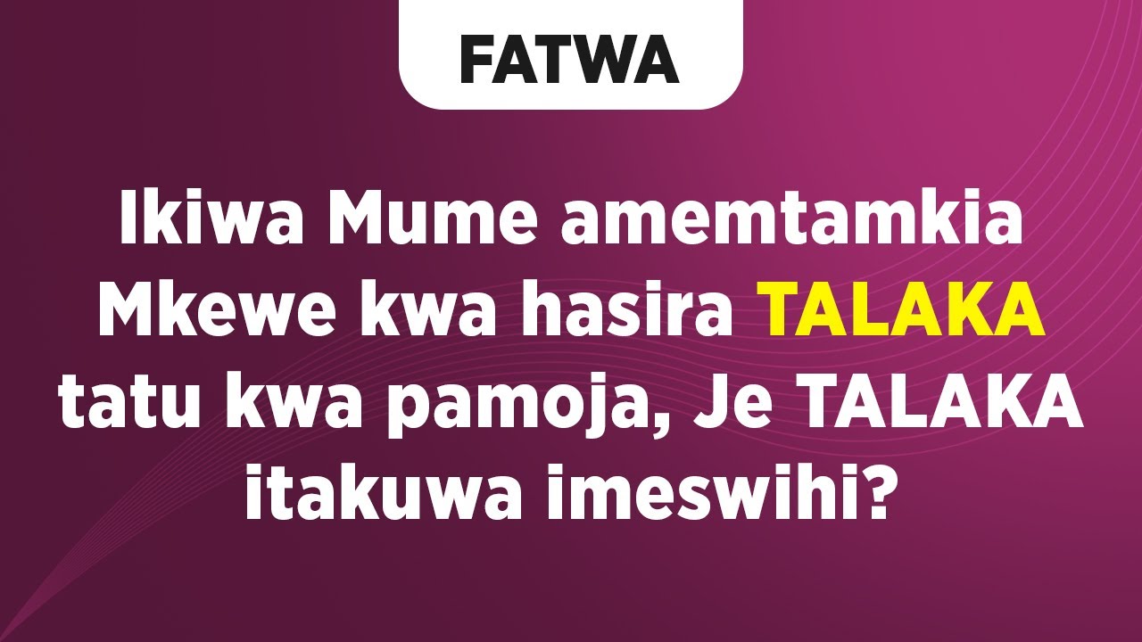 FATWA | Ikiwa Mume amemtamkia Mkewe kwa hasira TALAKA tatu kwa pamoja, Je TALAKA itakuwa imeshihi?