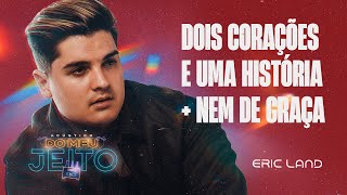 DOIS CORAÇÕES E UMA HISTÓRIA + NEM DE GRAÇA - Eric Land (Do Meu Jeito Acústico)