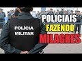 7 MILAGRES FEITOS POR POLICIAIS