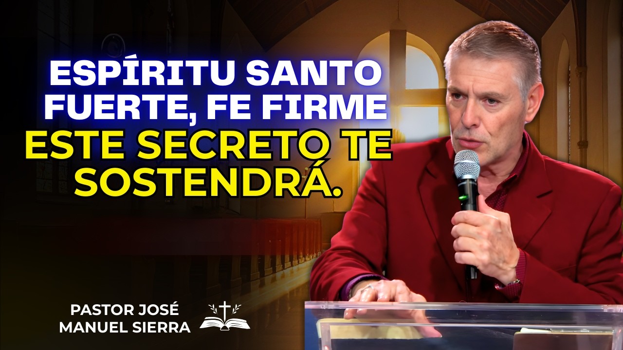 José Manuel Sierra Predica - Espíritu Santo fuerte, fe firme: este secreto te sostendrá.