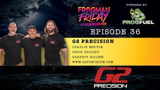 Frogman Friday Ep 36  G2 Precision