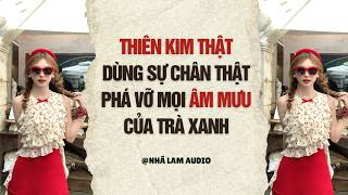 AUDIO 2026 | THIÊN KIM THẬT DÙNG SỰ CHÂN THẬT PHÁ VỠ MỌI ÂM MƯU CỦA TRÀ XANH | Nhã Lam Audio