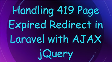 Handling 419 Page Expired Redirect in Laravel with AJAX jQuery