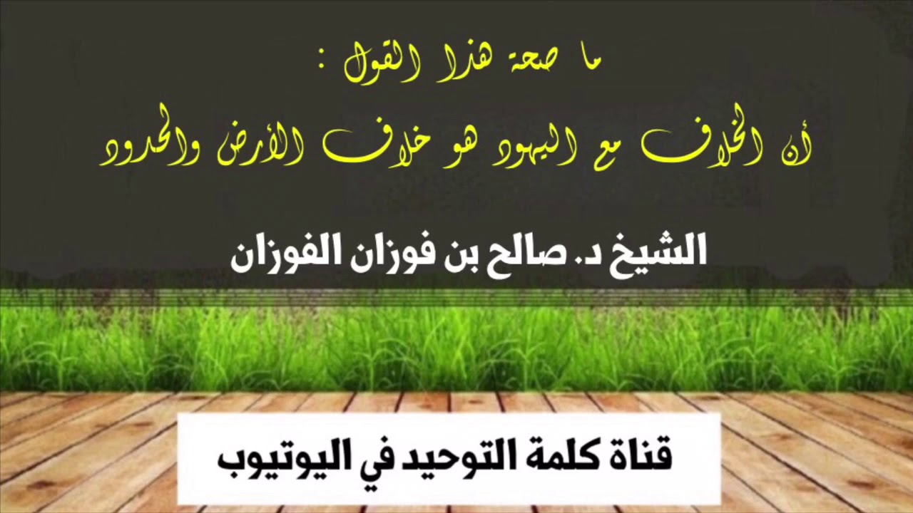 الشيخ د. صالح بن فوزان الفوزان : ما صحة القول أن الخلاف بيننا وبين اليحود هو خلاف الأرض والحدود
