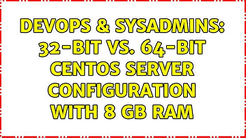 DevOps & SysAdmins: 32-Bit vs. 64-Bit CentOS Server configuration with 8 GB RAM