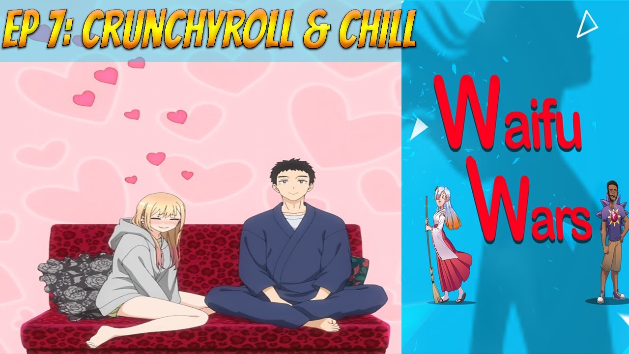 Waifu Wars Ep 7- CrunchyRoll and Chill