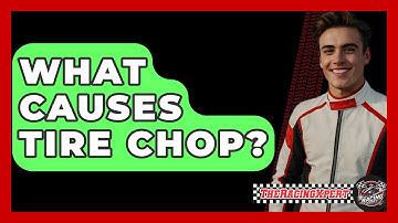 What Causes Tire Chop? - The Racing Xpert