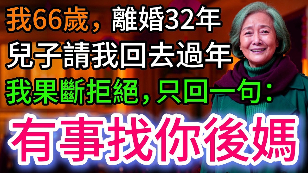我66歲，離婚32年，兒子突然請我回去過年，我回他一句：去找你後媽…