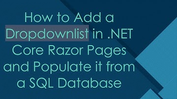 How to Add a Dropdownlist in .NET Core Razor Pages and Populate it from a SQL Database