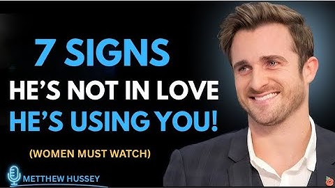 He’s Not in Love — He’s Using You! | 7 Warning Signs by Matthew Hussey