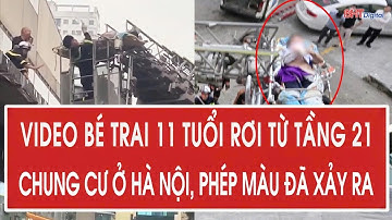 VIDEO bé trai 11 tuổi rơi từ tầng 21 chung cư ở Hà Nội, phép màu đã xảy ra