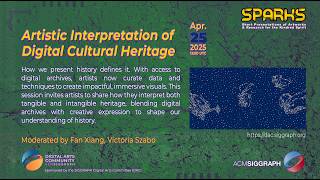 Full 2025 Mar ACM SIGGRAPH Digital Arts SPARKS: Artistic Interpretation of Digital Cultural Heritage Guide