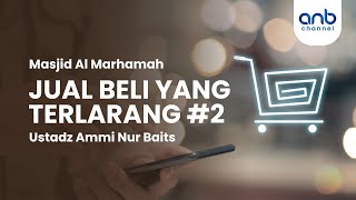 Jual Beli Yang Terlarang #2 | Ustadz Ammi Nur Baits, ST., BA