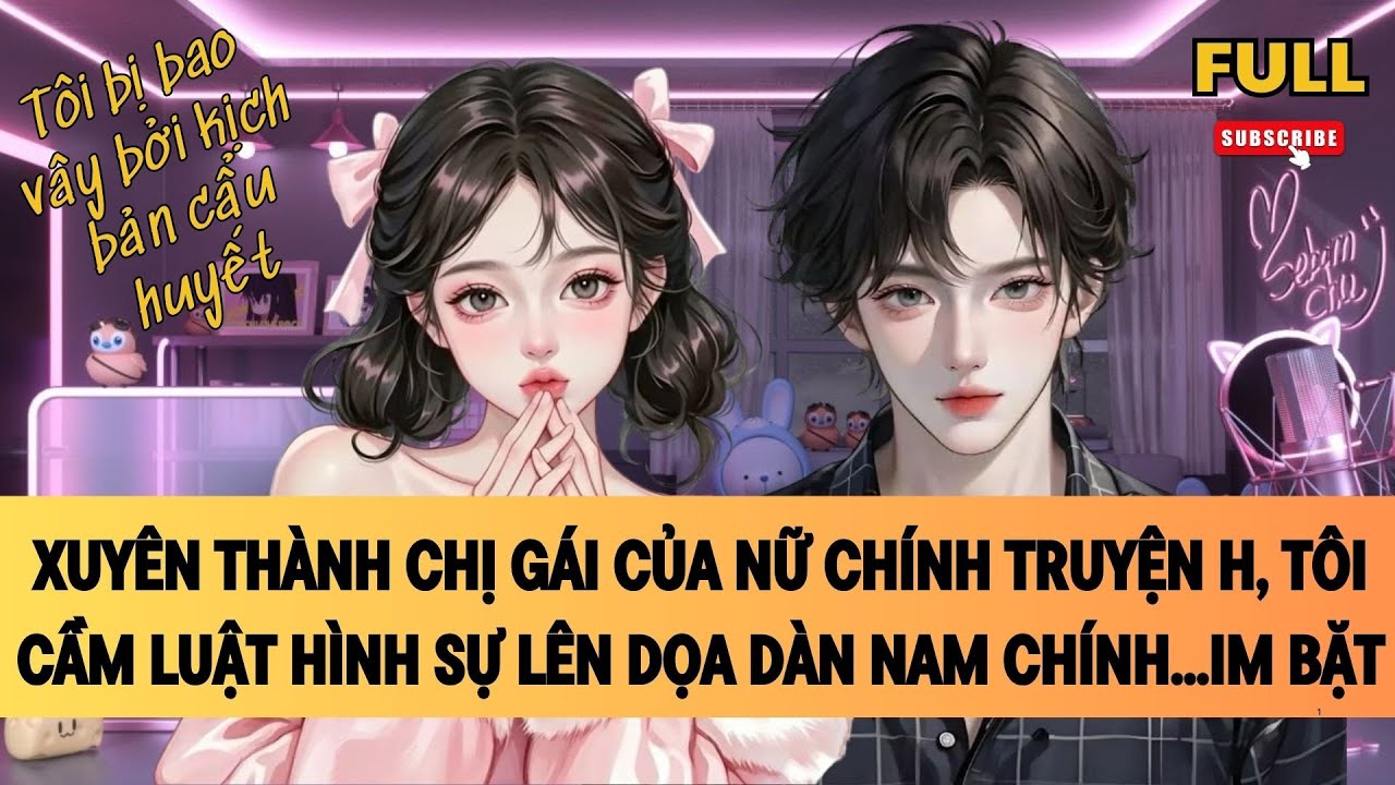 [FULL] XUYÊN THÀNH CHỊ GÁI CỦA NỮ CHÍNH TRUYỆN H | TRUYỆN AUDIO