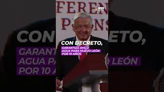 Con decreto, garantiza AMLO agua para Nuevo León por 10 años