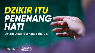 Zikir itu Penenang Hati - Ustadz Anas Burhanuddin, M.A. - 5 Menit yang Menginspirasi