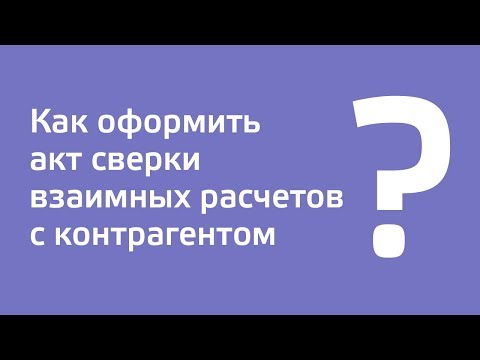 Инструкция «Как оформить акт сверки взаимных расчетов с контрагентом»