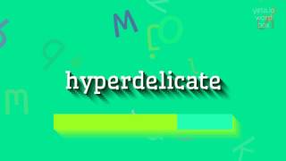 Hyperdelicate - How To Say Hyperdelicate?