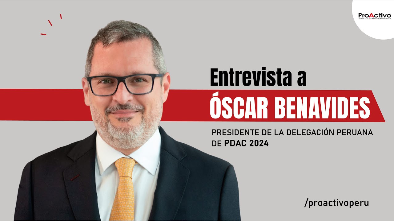 Entrevista a Óscar Benavides, Presidente de la Delegación Peruana de PDAC 2024