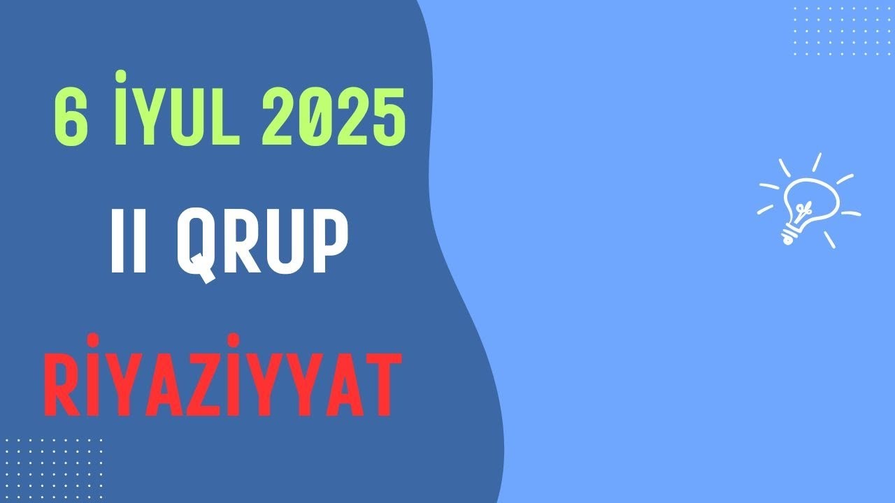 2-ci qrup qəbul imtahanı (2-ci cəhd).Riyaziyyat suallarının izahı.6 iyul 2025-ci il.